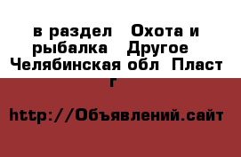  в раздел : Охота и рыбалка » Другое . Челябинская обл.,Пласт г.